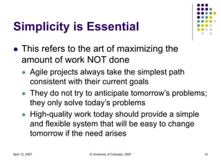 April 12, 2007 © University of Colorado, 2007 12
Simplicity is Essential
 This refers to the art of maximizing the
amount...
