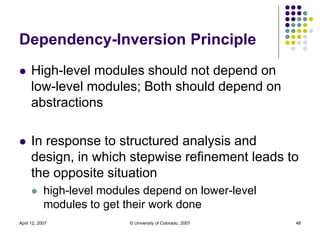 April 12, 2007 © University of Colorado, 2007 48
Dependency-Inversion Principle
 High-level modules should not depend on
...