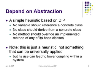 April 12, 2007 © University of Colorado, 2007 53
Depend on Abstraction
 A simple heuristic based on DIP
 No variable sho...