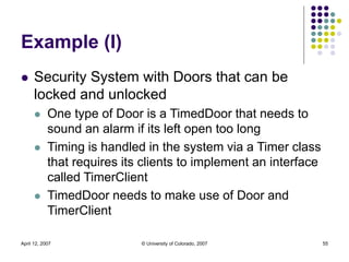 April 12, 2007 © University of Colorado, 2007 55
Example (I)
 Security System with Doors that can be
locked and unlocked
...