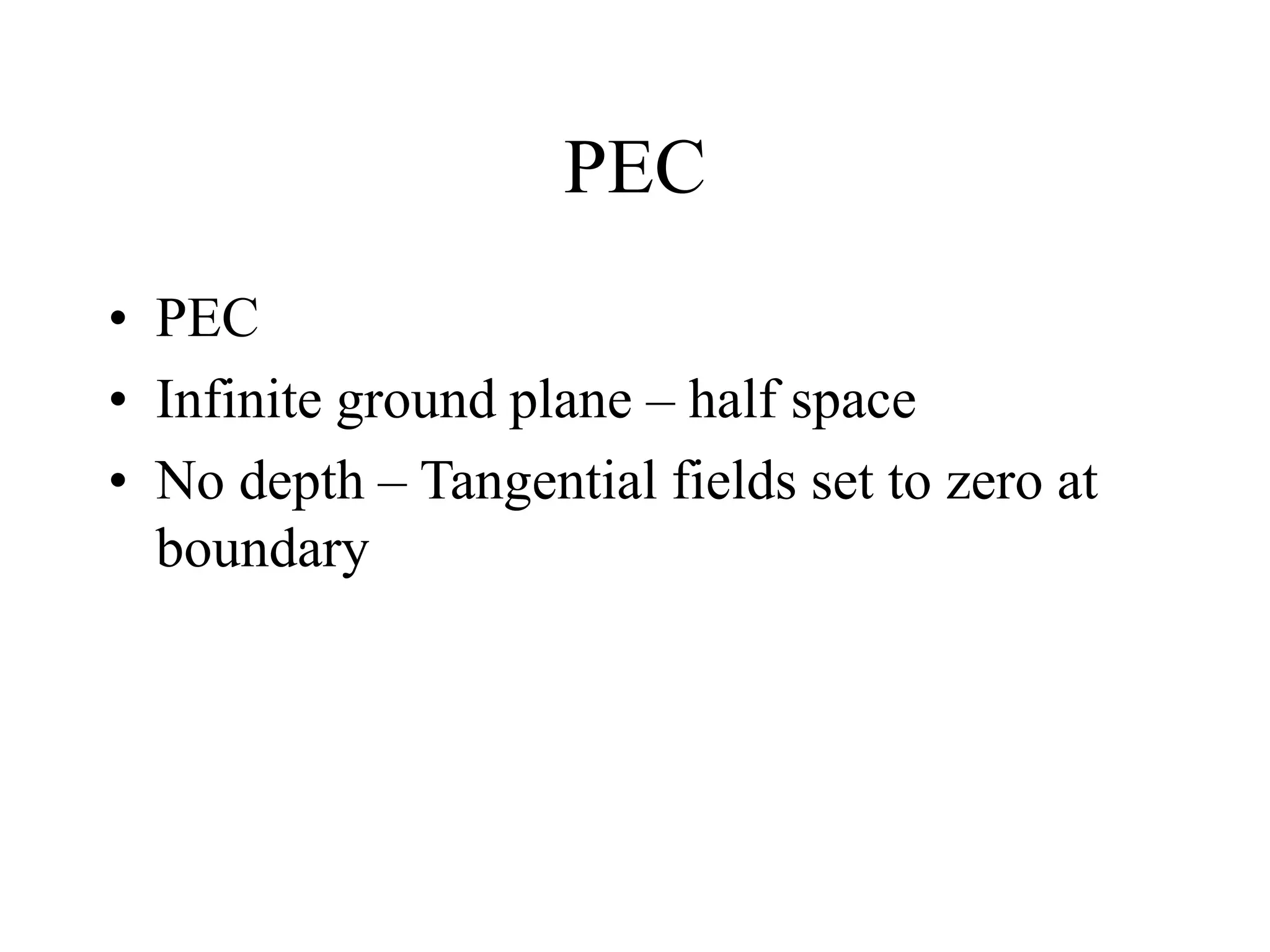 PEC
• PEC
• Infinite ground plane – half space
• No depth – Tangential fields set to zero at
boundary
 