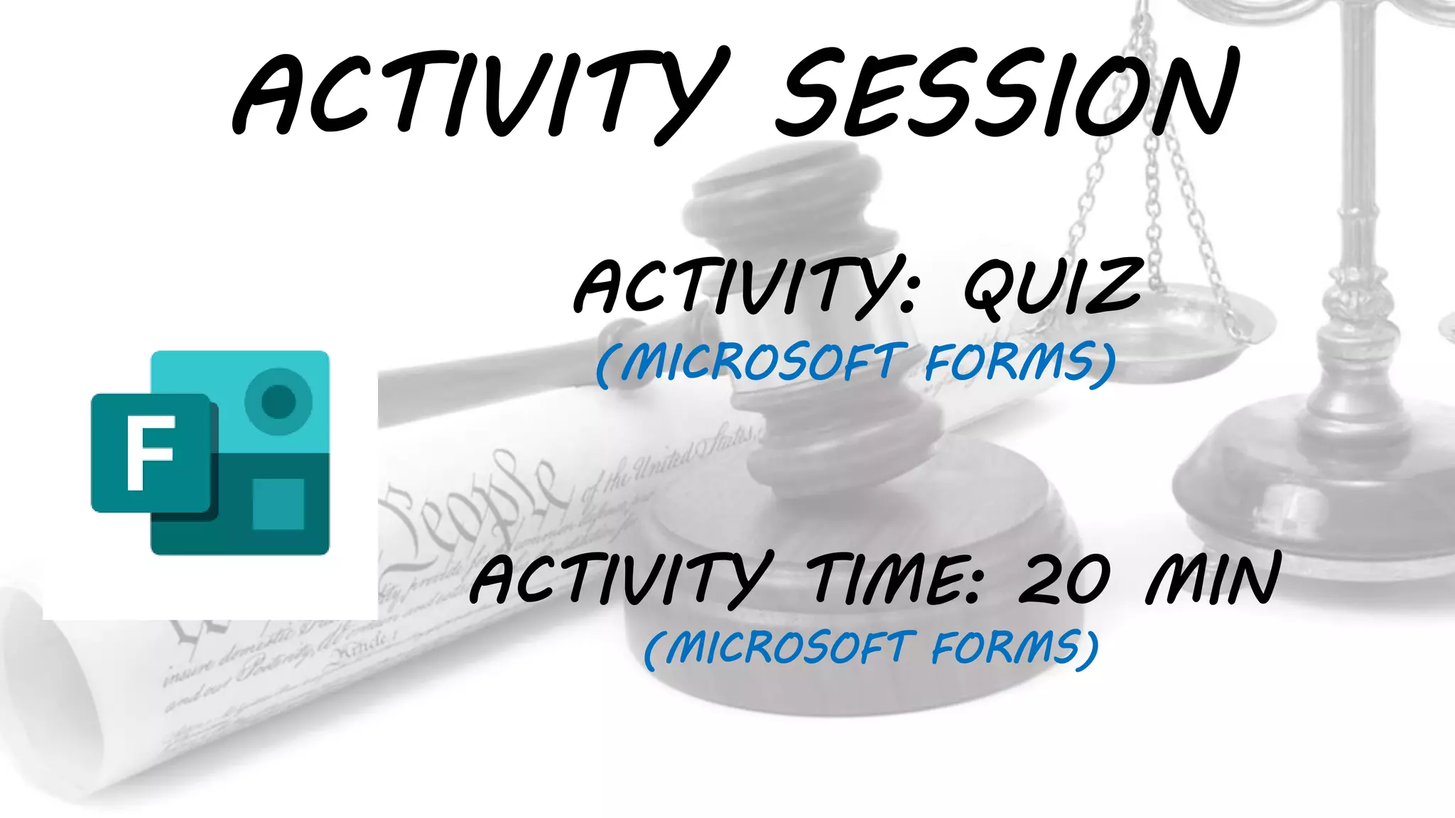 ACTIVITY SESSION
ACTIVITY: QUIZ
(MICROSOFT FORMS)
ACTIVITY TIME: 20 MIN
(MICROSOFT FORMS)
 