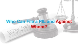 Who Can File a PIL and Against
Whom?
 