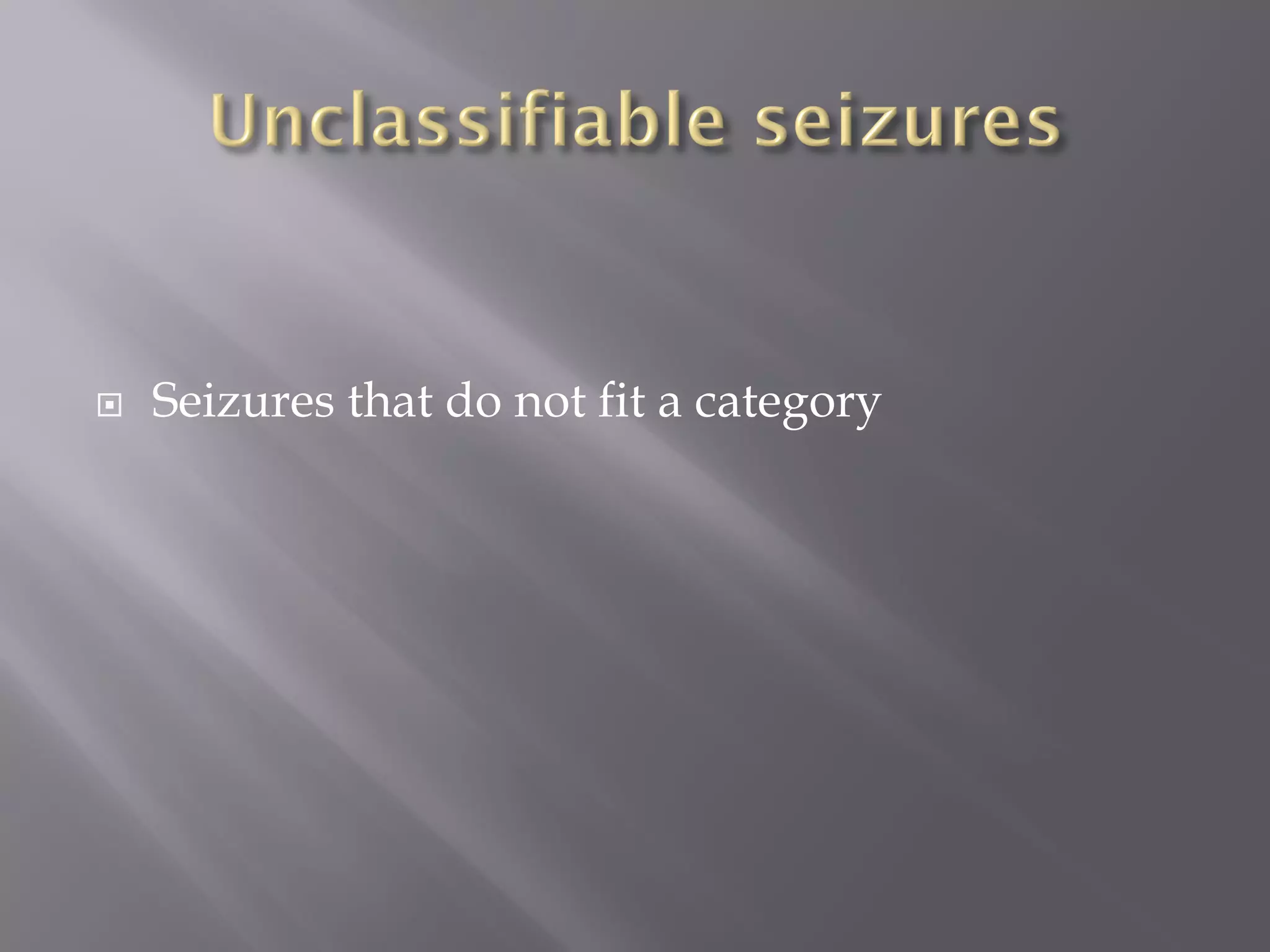  Seizures that do not fit a category
 