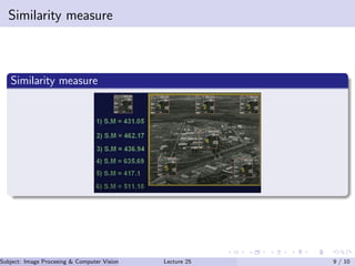 Similarity measure
Similarity measure
Subject: Image Procesing & Computer Vision Dr. Varun Kumar (IIIT Surat)Lecture 25 9 / 10
 