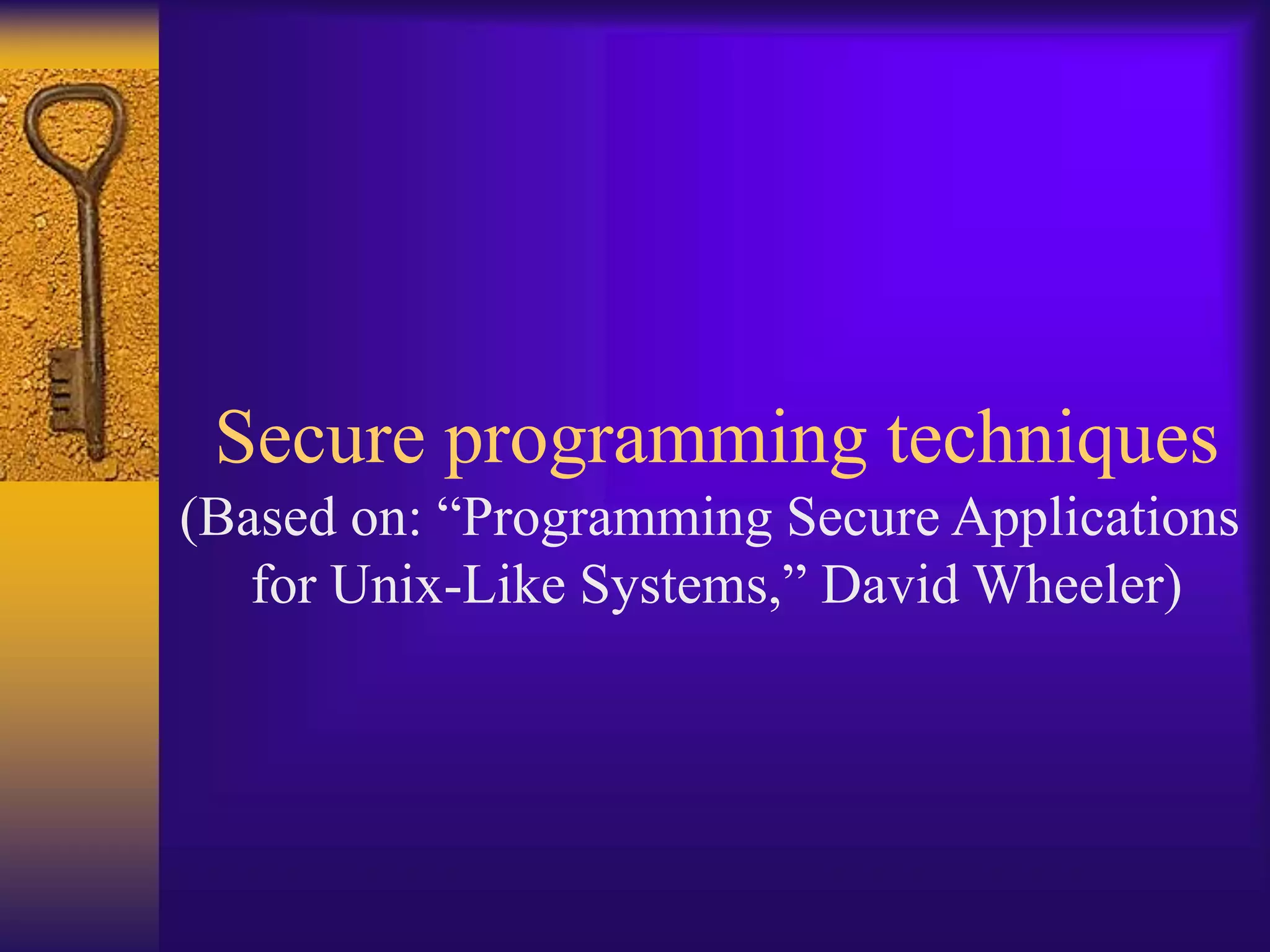 Secure programming techniques
(Based on: “Programming Secure Applications
for Unix-Like Systems,” David Wheeler)
 
