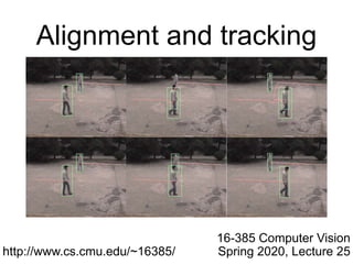 Alignment and tracking
16-385 Computer Vision
Spring 2020, Lecture 25
http://www.cs.cmu.edu/~16385/
 