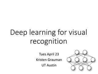 Tues April 23
Kristen Grauman
UT Austin
Deep learning for visual
recognition
 