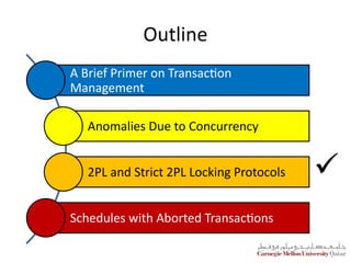 Outline
A Brief Primer on Transaction
Management
Anomalies Due to Concurrency
2PL and Strict 2PL Locking Protocols
Schedules with Aborted Transactions

 