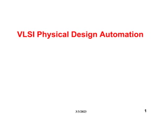 3/3/2023 1
VLSI Physical Design Automation
 