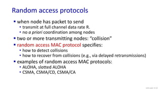 Random access protocols
Link Layer: 6-22
 when node has packet to send
• transmit at full channel data rate R.
• no a pri...