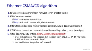 Ethernet CSMA/CD algorithm
Link Layer: 6-29
1. NIC receives datagram from network layer, creates frame
2. If NIC senses ch...