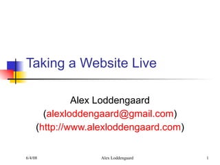 Taking a Website Live Alex Loddengaard ( [email_address] ) ( http://www.alexloddengaard.com ) 