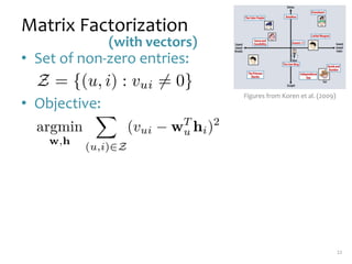 Matrix Factorization
• Set of non-zero entries:
• Objective:
22
Figures from Koren et al. (2009)
(with vectors)
 