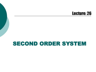 Lecture: 26
SECOND ORDER SYSTEM
 
