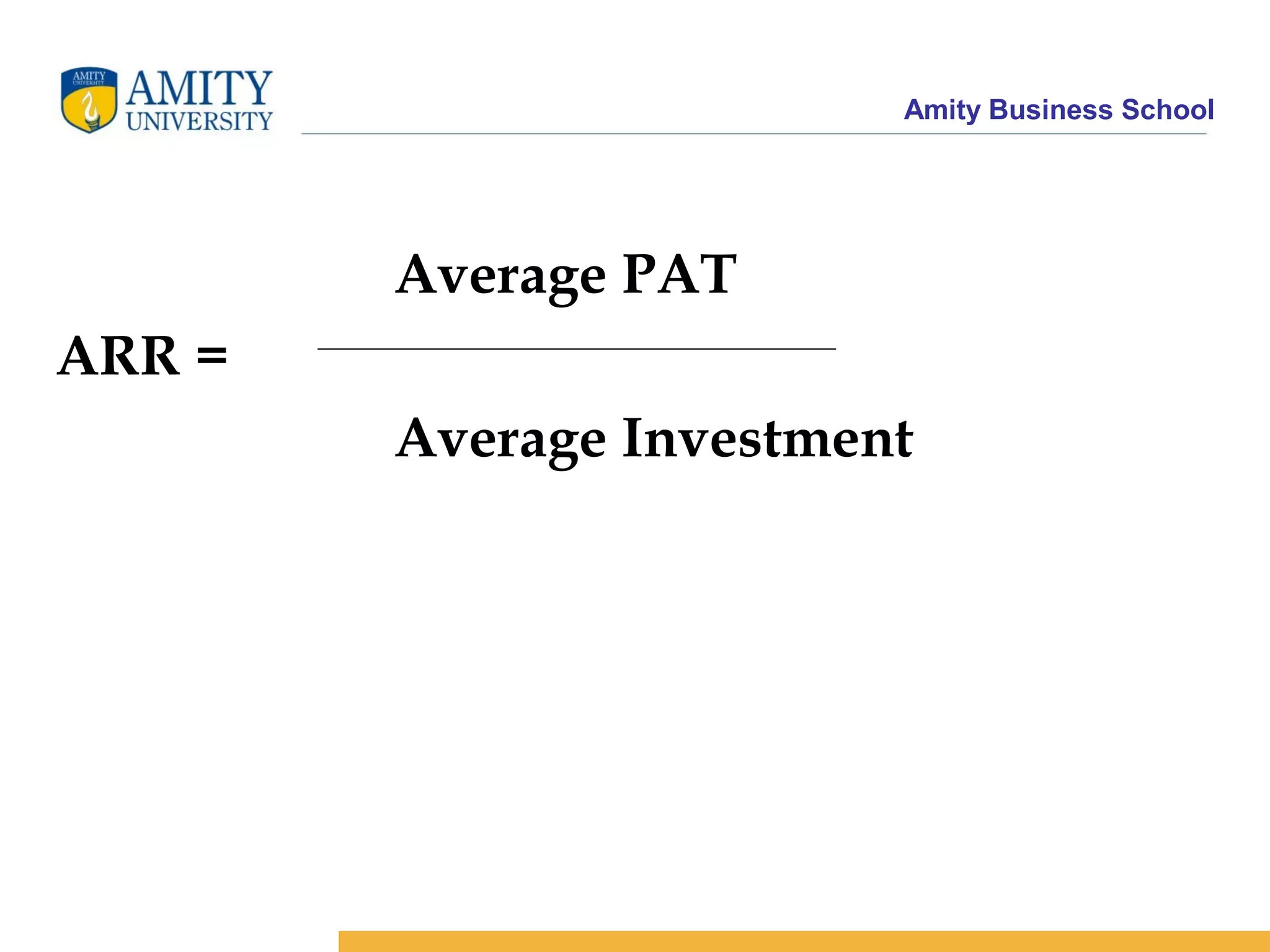 Amity Business School
Average PAT
ARR =
Average Investment
 