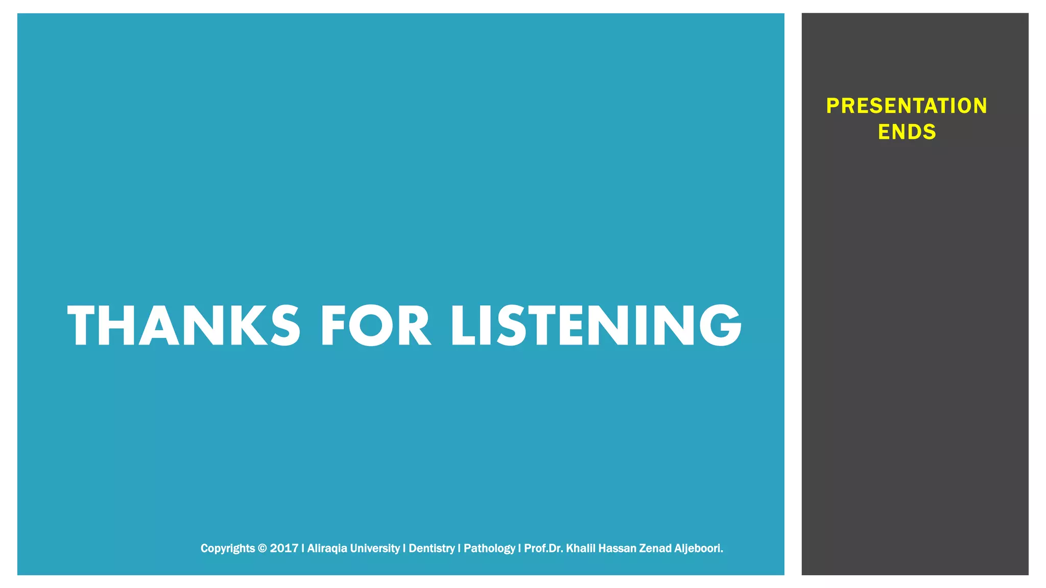 PRESENTATION
ENDS
Copyrights © 2017 l Aliraqia University l Dentistry l Pathology l Prof.Dr. Khalil Hassan Zenad Aljeboori.
THANKS FOR LISTENING
 