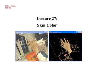Robert Collins
CSE486




                 Lecture 27:
                 Skin Color
 