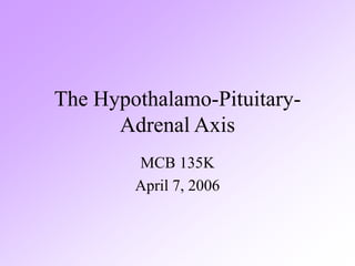 The Hypothalamo-Pituitary-
Adrenal Axis
MCB 135K
April 7, 2006
 