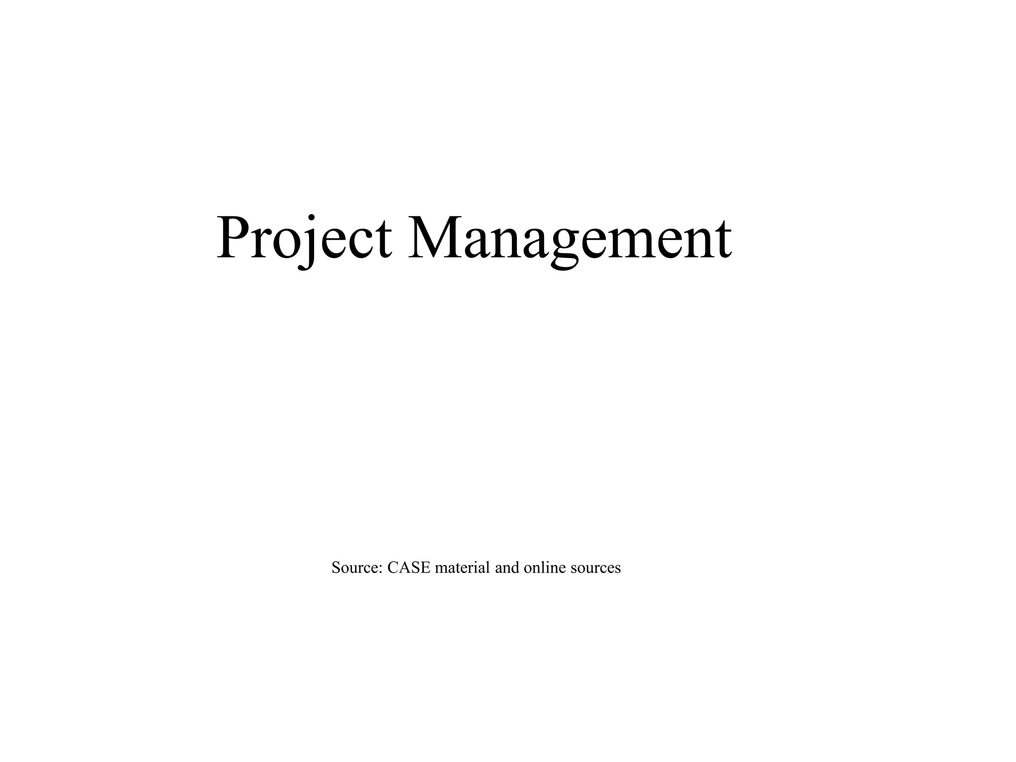 Project Management
Source: CASE material and online sources
 