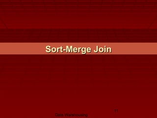 Data Warehousing
11
Sort-Merge JoinSort-Merge Join
 