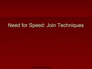 Data Warehousing
2
Need for Speed: Join TechniquesNeed for Speed: Join Techniques
 