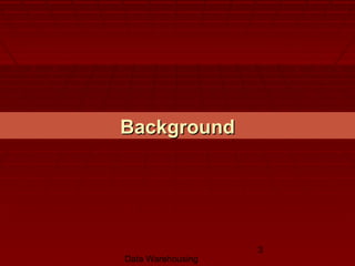 Data Warehousing
3
BackgroundBackground
 
