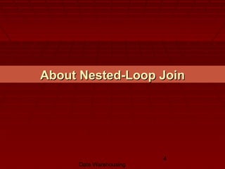Data Warehousing
4
About Nested-Loop JoinAbout Nested-Loop Join
 
