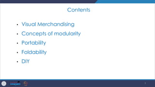 3
Contents
• Visual Merchandising
• Concepts of modularity
• Portability
• Foldability
• DIY
 