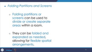 70
● Folding Partitions and Screens
○ Folding partitions or
screens can be used to
divide or create separate
areas within a room.
○ They can be folded and
expanded as needed,
allowing for flexible spatial
arrangements.
 