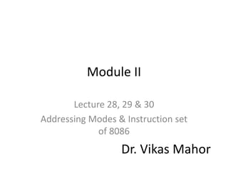 Module II
Lecture 28, 29 & 30
Addressing Modes & Instruction set
of 8086
Dr. Vikas Mahor
 