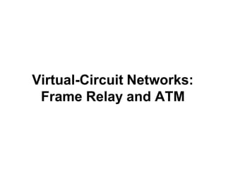 Virtual-Circuit Networks:
Frame Relay and ATM
 