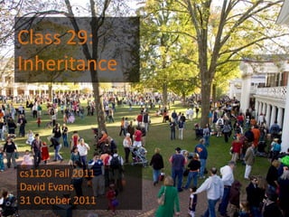 Class 29:
Inheritance



cs1120 Fall 2011
David Evans
31 October 2011
 