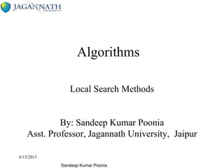 Sandeep Kumar Poonia
Algorithms
Local Search Methods
By: Sandeep Kumar Poonia
Asst. Professor, Jagannath University, Jaipur
6/15/2013
 