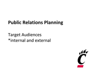 Public Relations Planning
Target Audiences
*internal and external
 