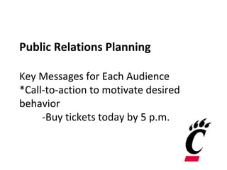 Public Relations Planning
Key Messages for Each Audience
*Call-to-action to motivate desired
behavior
-Buy tickets today by 5 p.m.
 