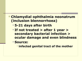 Genital infection
 C. trachomatis is the Commonest
cause of non-gonococcal urethritis
in males (30%)
 LGV
 In both ma...