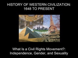HISTORY OF WESTERN CIVILIZATION:
1648 TO PRESENT

What Is a Civil Rights Movement?:
Independence, Gender, and Sexuality

 