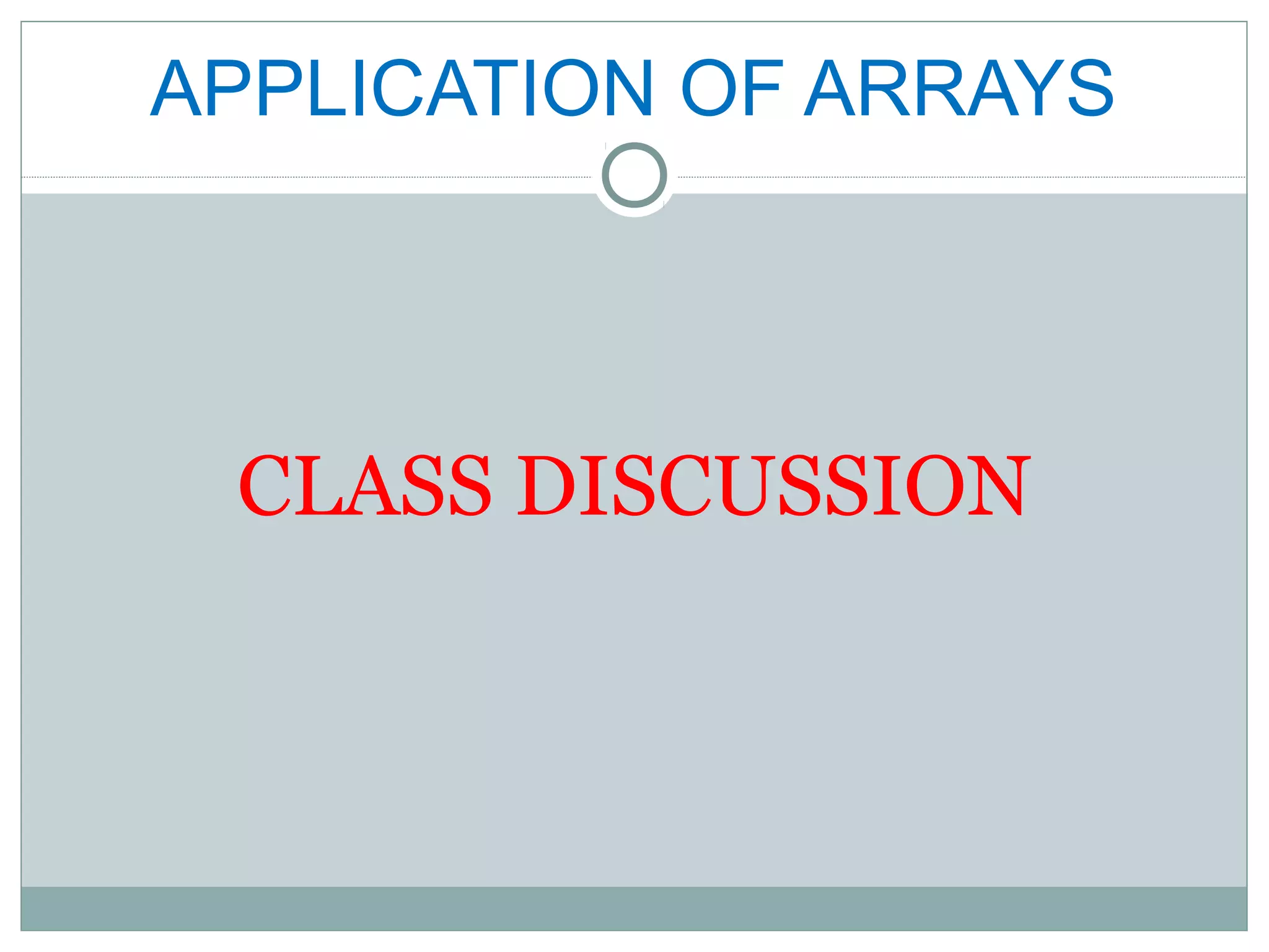 APPLICATION OF ARRAYS
CLASS DISCUSSION
 
