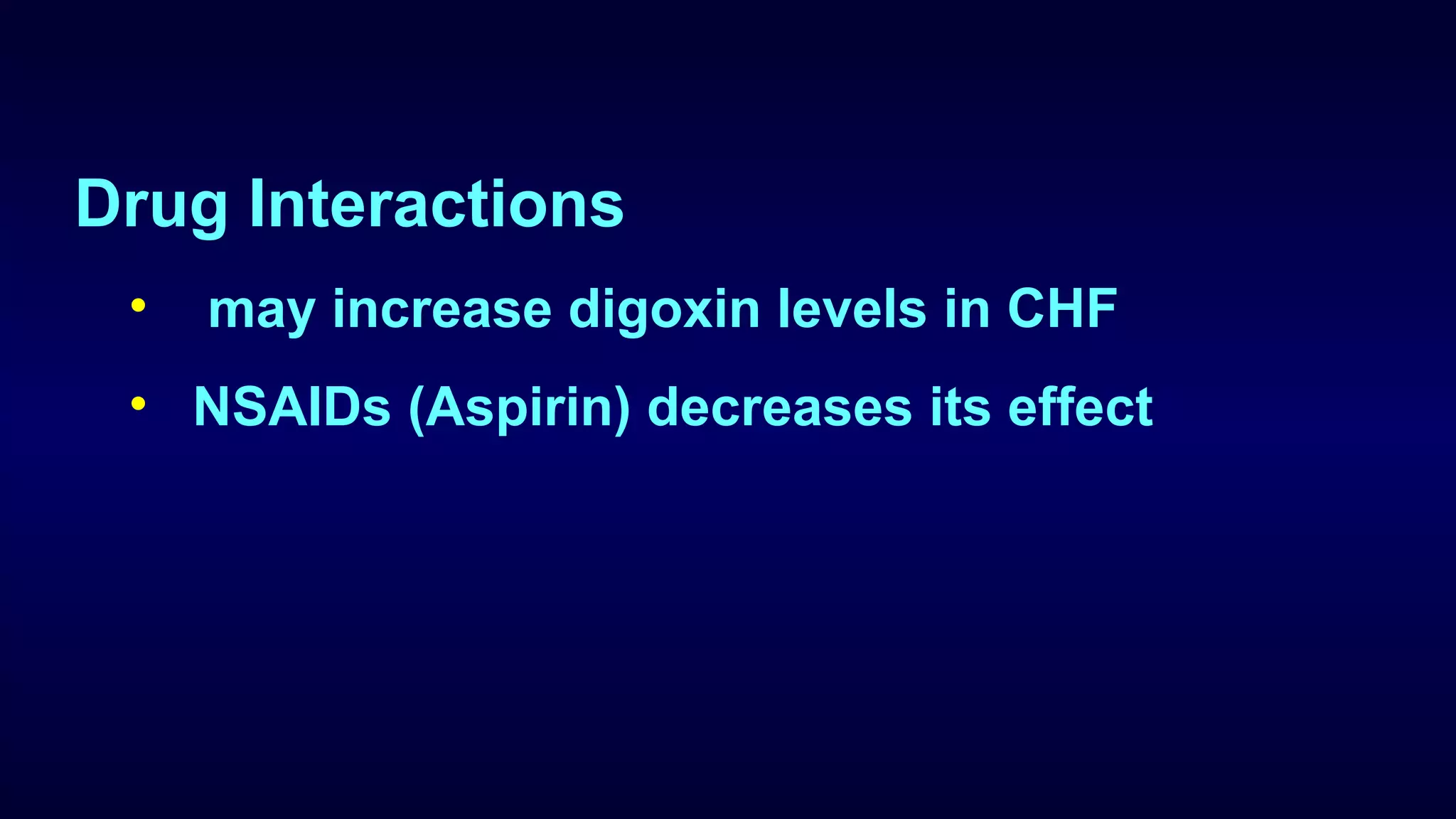 Drug Interactions
• may increase digoxin levels in CHF
• NSAIDs (Aspirin) decreases its effect
 