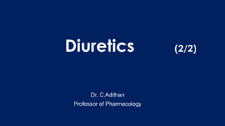 Diuretics (2/2)
Dr. C.Adithan
Professor of Pharmacology
 