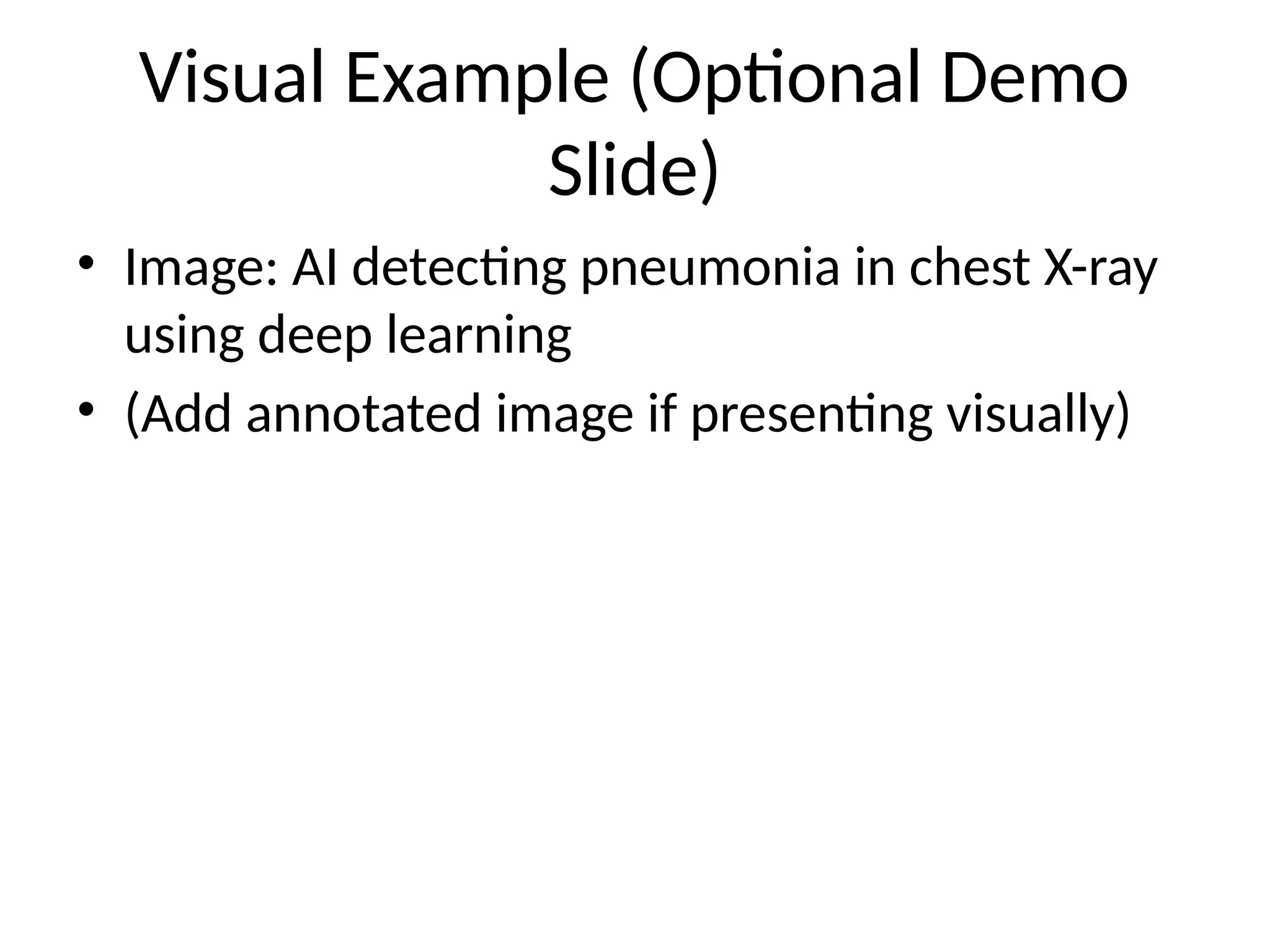 Visual Example (Optional Demo
Slide)
• Image: AI detecting pneumonia in chest X-ray
using deep learning
• (Add annotated image if presenting visually)
 