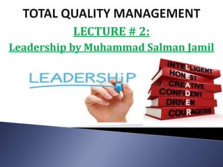 LECTURE # 2:
Leadership by Muhammad Salman Jamil
 