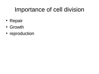 Importance of cell division
• Repair
• Growth
• reproduction
 