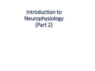 Introduction to
Neurophysiology
(Part 2)
 