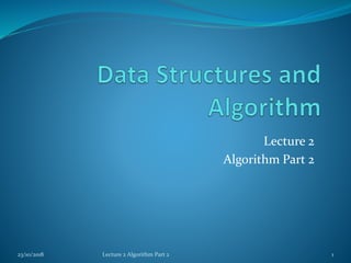 Lecture 2
Algorithm Part 2
23/10/2018 Lecture 2 Algorithm Part 2 1
 