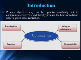  Primary objective may not be optimize absolutely but to
compromise effectively and thereby produce the best formulation
under a given set of restriction.
3
Introduction
 