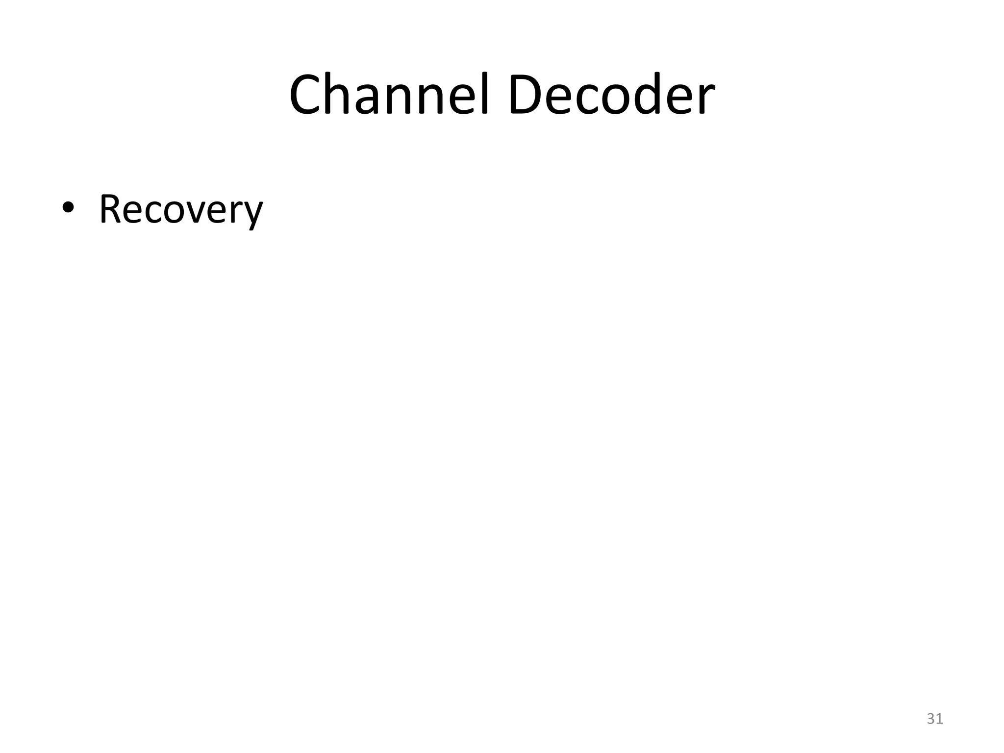 Channel Decoder
• Recovery
31
 