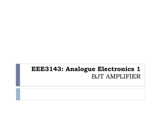 EEE3143: Analogue Electronics 1
BJT AMPLIFIER
 