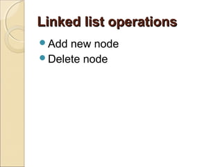 Linked list operationsLinked list operations
Add new node
Delete node
 